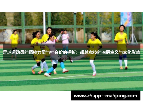 足球运动员的精神力量与社会价值探析：超越竞技的深层意义与文化影响