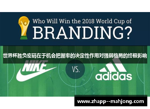 世界杯胜负密码在于机会把握率的决定性作用对强弱格局的终极影响 世界杯胜负密码在于机会把握率的决定性作用对强弱格局的终极影响