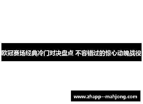 欧冠赛场经典冷门对决盘点 不容错过的惊心动魄战役 欧冠赛场经典冷门对决盘点 不容错过的惊心动魄战役
