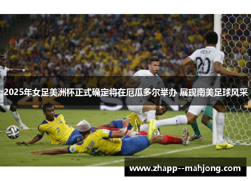 2025年女足美洲杯正式确定将在厄瓜多尔举办 展现南美足球风采