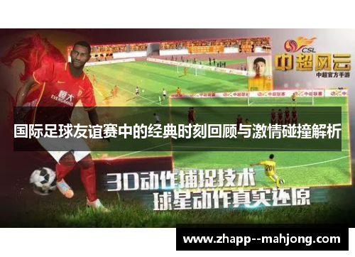 国际足球友谊赛中的经典时刻回顾与激情碰撞解析